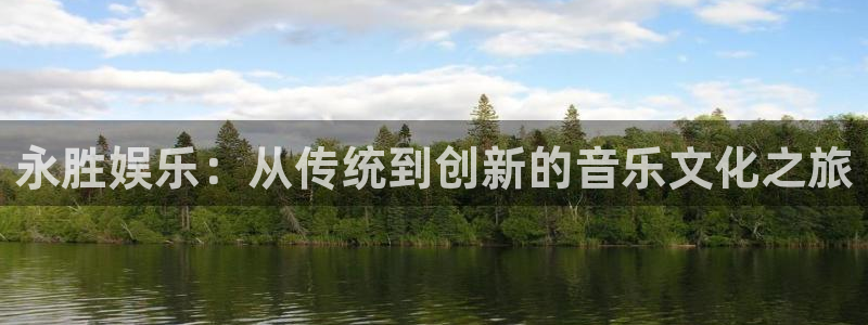 安信12注册：永胜娱乐：从传统到创新的音乐文化之旅